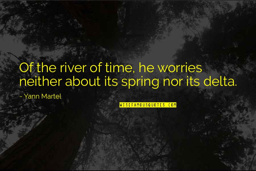 Time Nor Quotes By Yann Martel: Of the river of time, he worries neither
