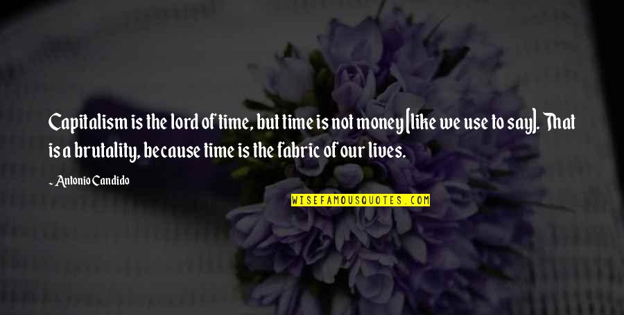 Time Not Money Quotes By Antonio Candido: Capitalism is the lord of time, but time