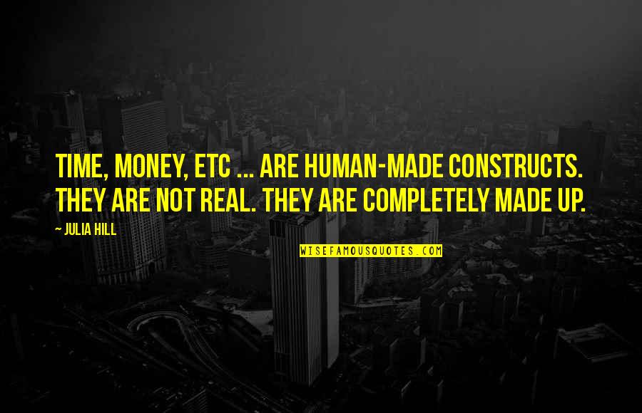 Time Not Money Quotes By Julia Hill: Time, money, etc ... are human-made constructs. They