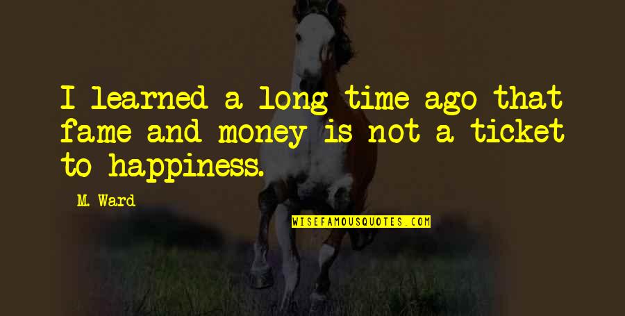 Time Not Money Quotes By M. Ward: I learned a long time ago that fame