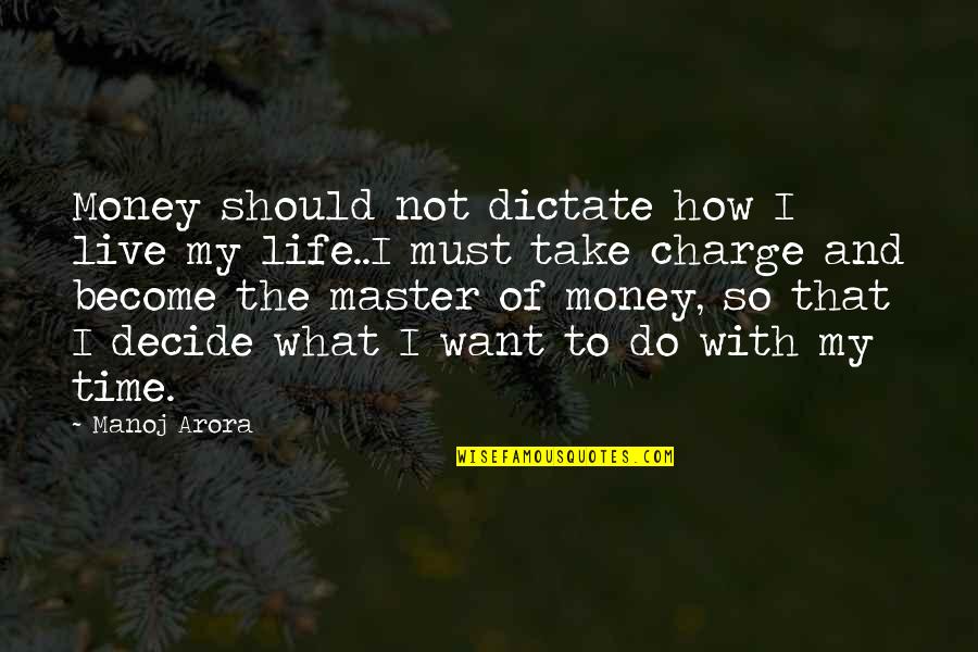 Time Not Money Quotes By Manoj Arora: Money should not dictate how I live my