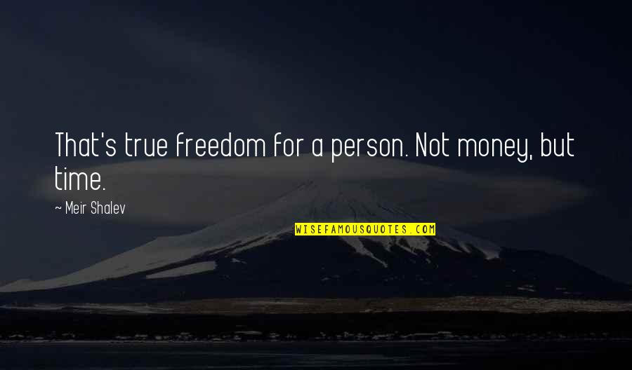 Time Not Money Quotes By Meir Shalev: That's true freedom for a person. Not money,