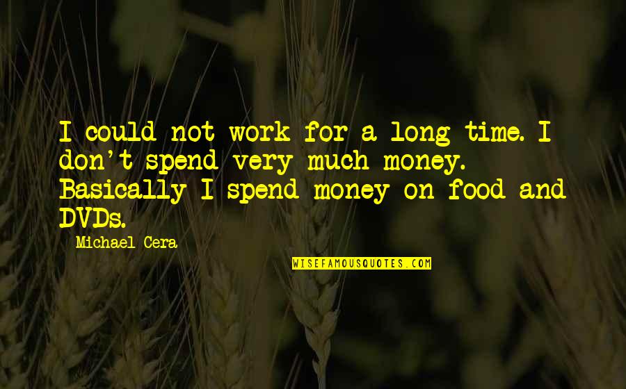 Time Not Money Quotes By Michael Cera: I could not work for a long time.