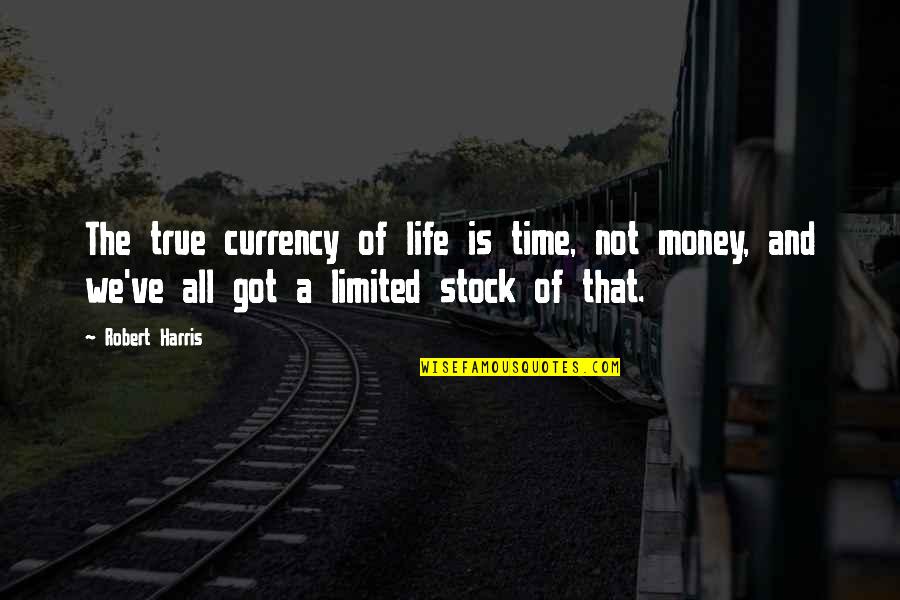 Time Not Money Quotes By Robert Harris: The true currency of life is time, not