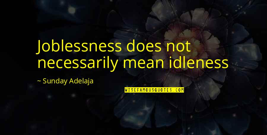 Time Not Money Quotes By Sunday Adelaja: Joblessness does not necessarily mean idleness