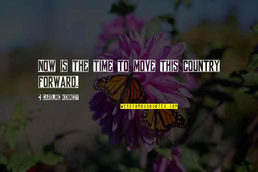 Time Not Moving Quotes By Caroline Kennedy: Now is the time to move this country