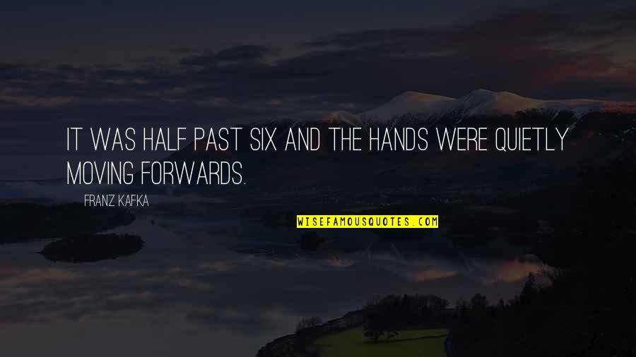 Time Not Moving Quotes By Franz Kafka: It was half past six and the hands