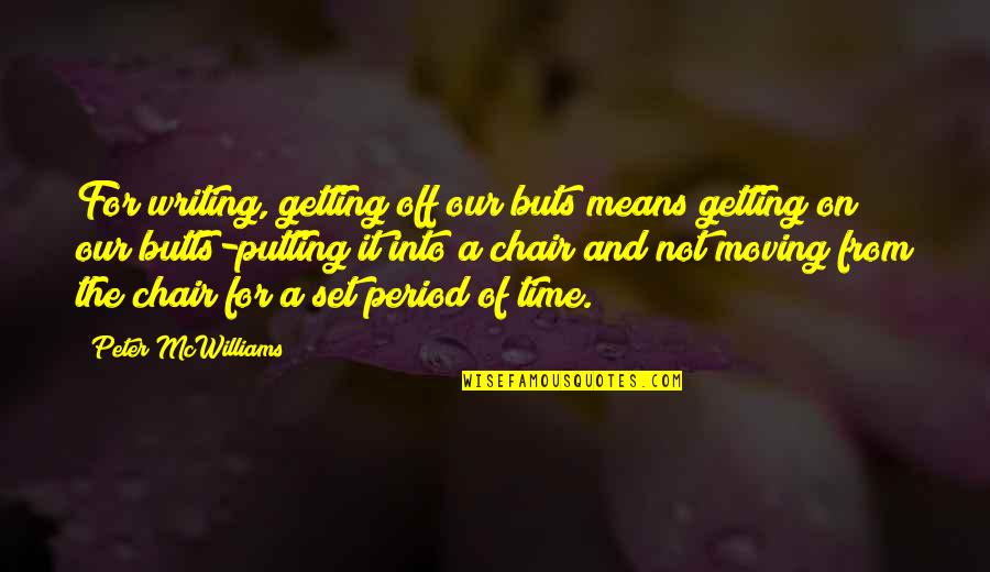 Time Not Moving Quotes By Peter McWilliams: For writing, getting off our buts means getting