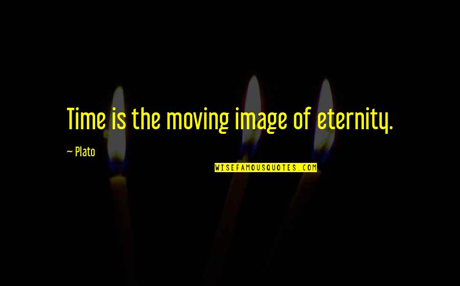 Time Not Moving Quotes By Plato: Time is the moving image of eternity.