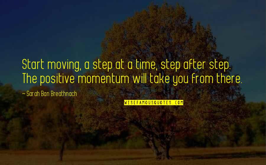 Time Not Moving Quotes By Sarah Ban Breathnach: Start moving, a step at a time, step