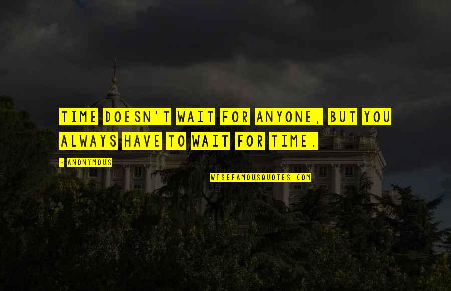 Time Not Waiting For Anyone Quotes By Anonymous: Time doesn't wait for anyone, but you always
