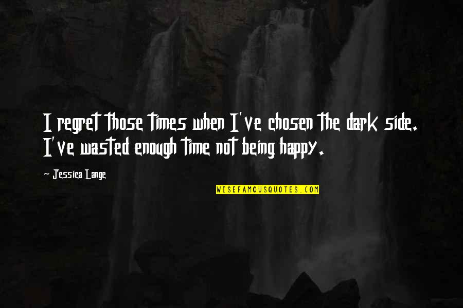Time Not Wasted Quotes By Jessica Lange: I regret those times when I've chosen the Time Not Wasted Quotes By Jessica Lange: I regret those times when I've chosen the