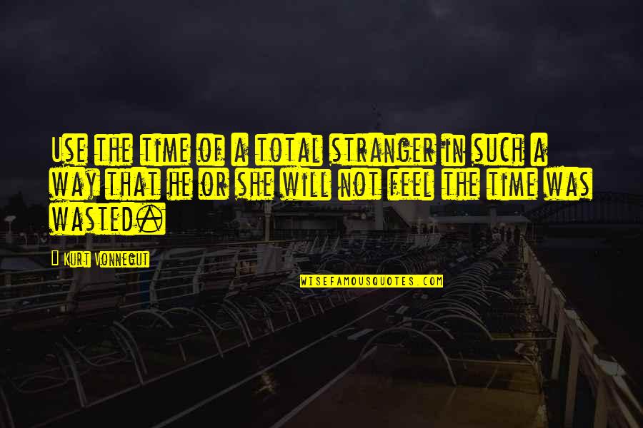 Time Not Wasted Quotes By Kurt Vonnegut: Use the time of a total stranger in Time Not Wasted Quotes By Kurt Vonnegut: Use the time of a total stranger in