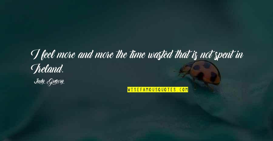 Time Not Wasted Quotes By Lady Gregory: I feel more and more the time wasted