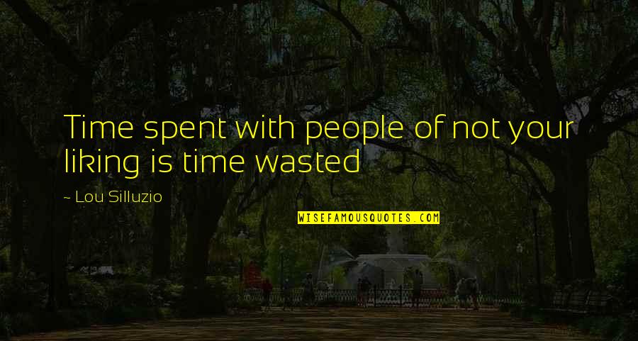 Time Not Wasted Quotes By Lou Silluzio: Time spent with people of not your liking