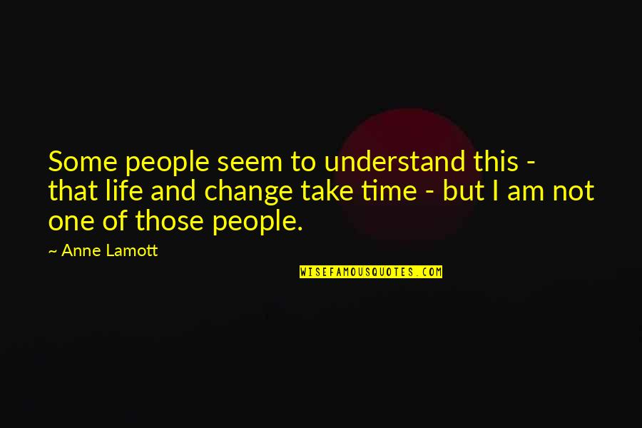 Time Of Change Quotes By Anne Lamott: Some people seem to understand this - that