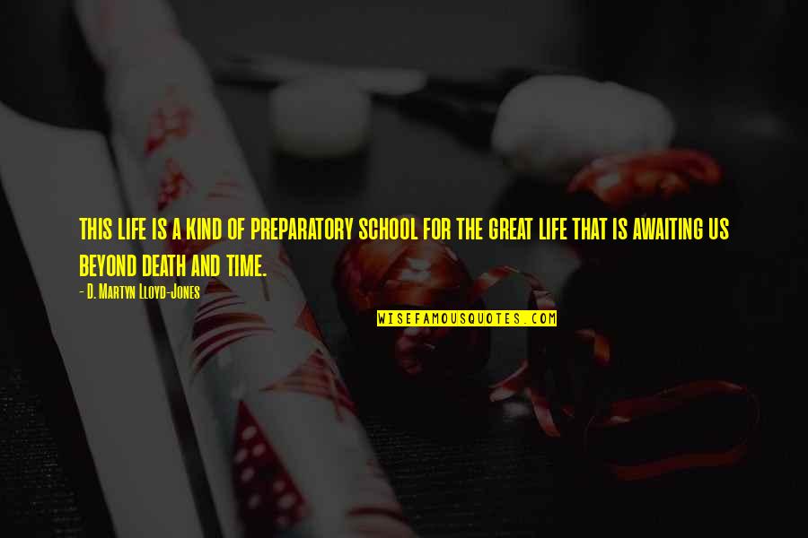 Time Of Death Quotes By D. Martyn Lloyd-Jones: this life is a kind of preparatory school