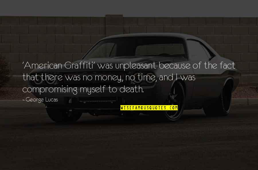 Time Of Death Quotes By George Lucas: 'American Graffiti' was unpleasant because of the fact