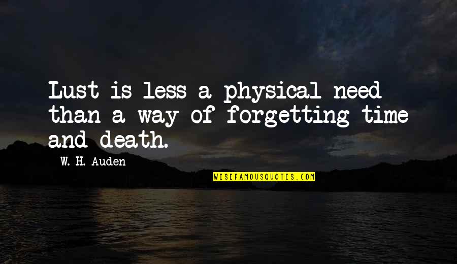 Time Of Death Quotes By W. H. Auden: Lust is less a physical need than a