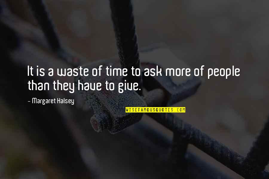 Time Of Giving Quotes By Margaret Halsey: It is a waste of time to ask
