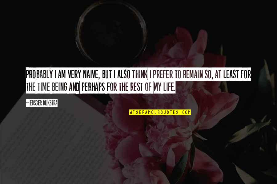 Time Of My Life Quotes By Edsger Dijkstra: Probably I am very naive, but I also Time Of My Life Quotes By Edsger Dijkstra: Probably I am very naive, but I also