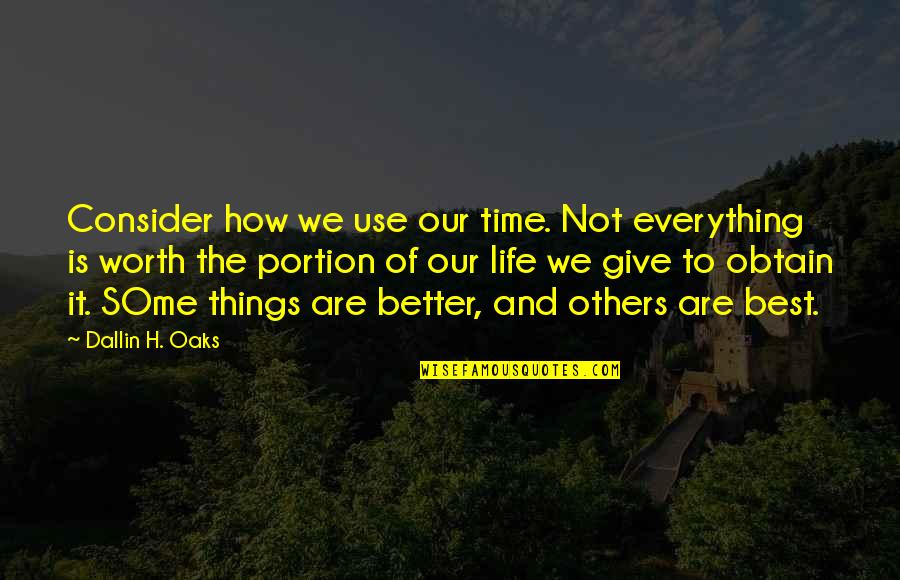 Time Of Our Life Quotes By Dallin H. Oaks: Consider how we use our time. Not everything Time Of Our Life Quotes By Dallin H. Oaks: Consider how we use our time. Not everything