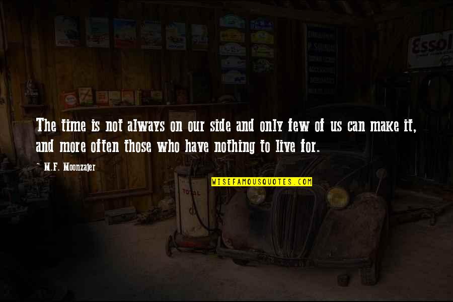 Time Of Our Life Quotes By M.F. Moonzajer: The time is not always on our side Time Of Our Life Quotes By M.F. Moonzajer: The time is not always on our side