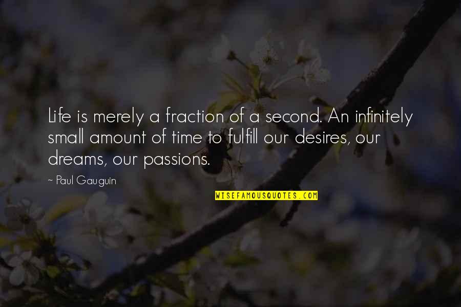 Time Of Our Life Quotes By Paul Gauguin: Life is merely a fraction of a second. Time Of Our Life Quotes By Paul Gauguin: Life is merely a fraction of a second.