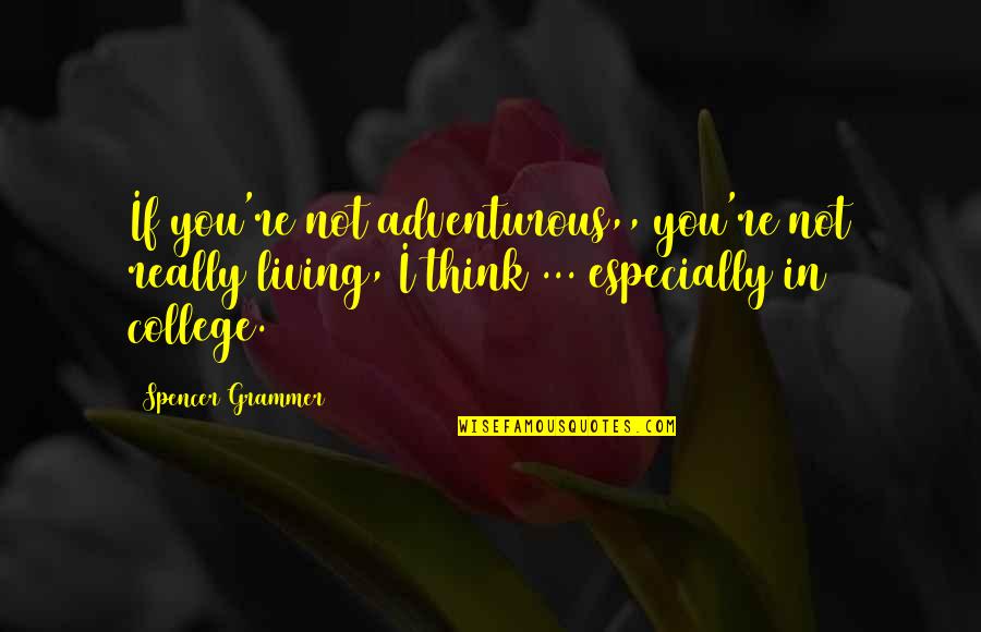 Time Of Our Lives Pitbull Quotes By Spencer Grammer: If you're not adventurous,, you're not really living, Time Of Our Lives Pitbull Quotes By Spencer Grammer: If you're not adventurous,, you're not really living,