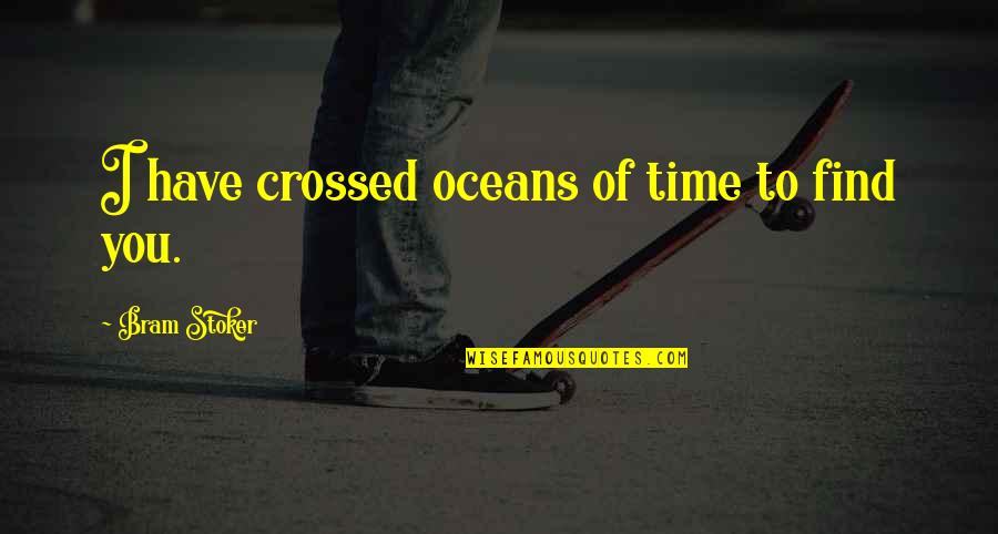 Time Of Quotes By Bram Stoker: I have crossed oceans of time to find