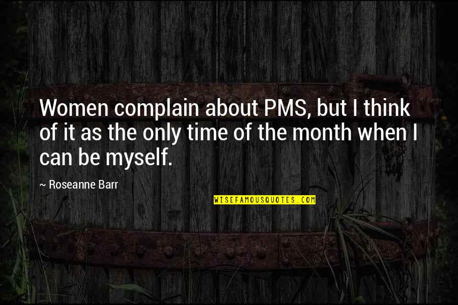 Time Of The Month Quotes By Roseanne Barr: Women complain about PMS, but I think of
