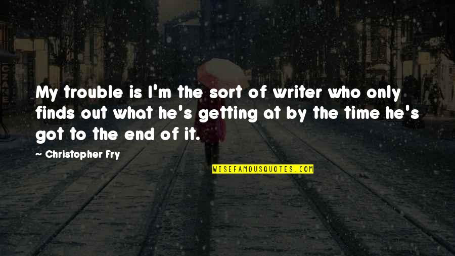 Time Of Trouble Quotes By Christopher Fry: My trouble is I'm the sort of writer