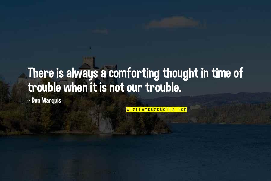 Time Of Trouble Quotes By Don Marquis: There is always a comforting thought in time