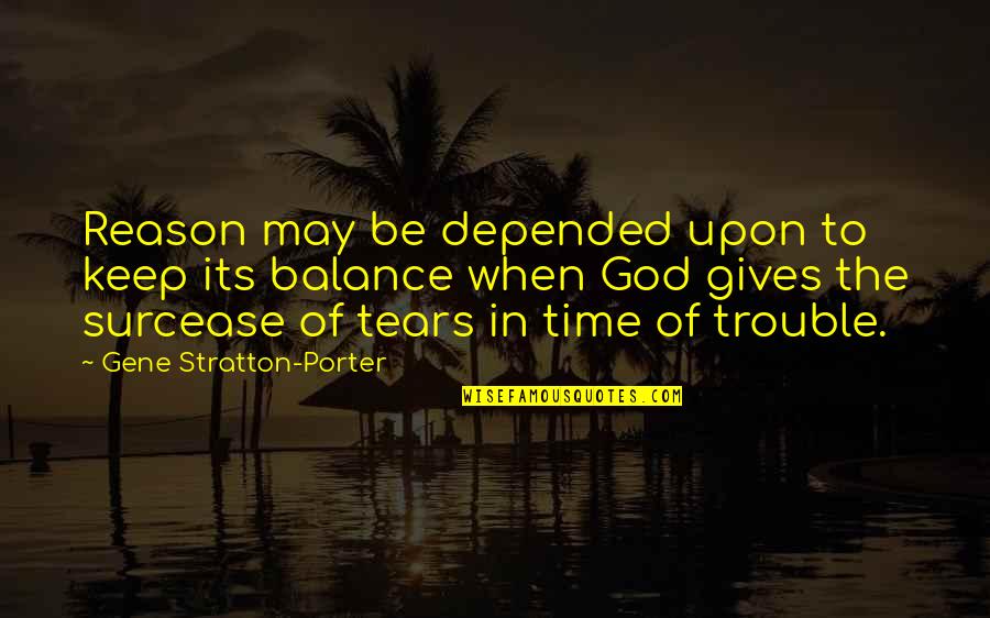 Time Of Trouble Quotes By Gene Stratton-Porter: Reason may be depended upon to keep its