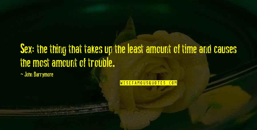 Time Of Trouble Quotes By John Barrymore: Sex: the thing that takes up the least