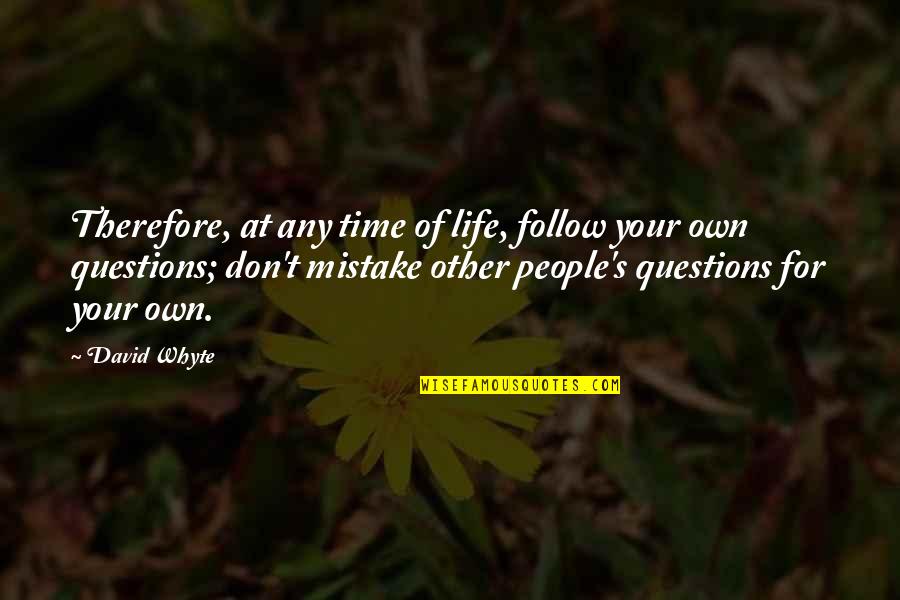 Time Of Your Life Quotes By David Whyte: Therefore, at any time of life, follow your