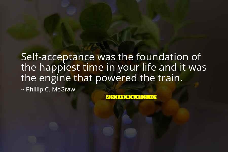 Time Of Your Life Quotes By Phillip C. McGraw: Self-acceptance was the foundation of the happiest time