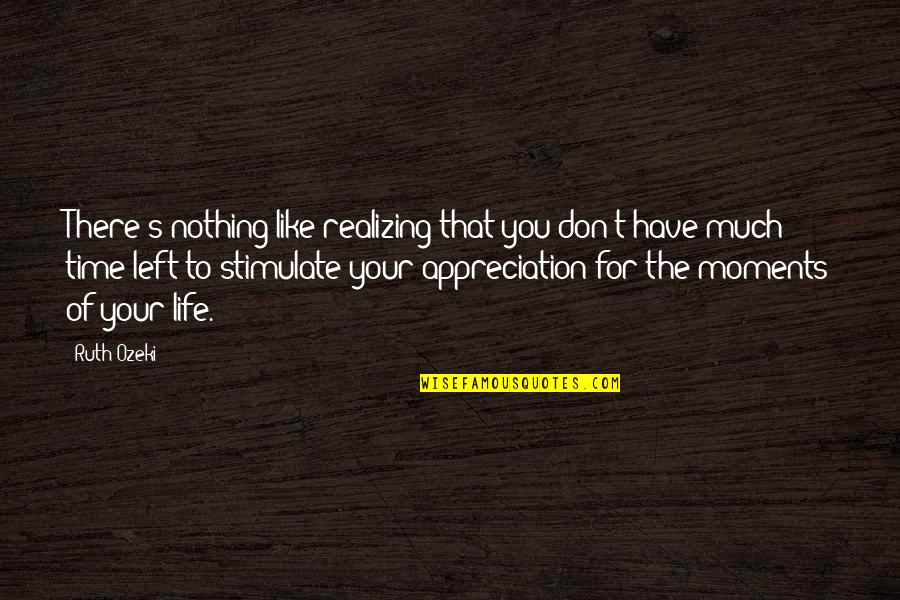 Time Of Your Life Quotes By Ruth Ozeki: There's nothing like realizing that you don't have