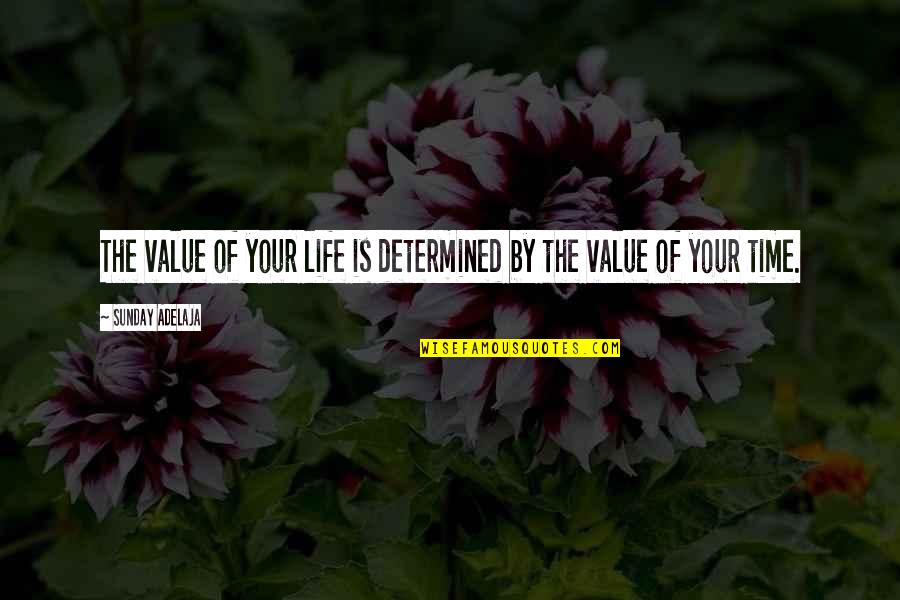 Time Of Your Life Quotes By Sunday Adelaja: The value of your life is determined by