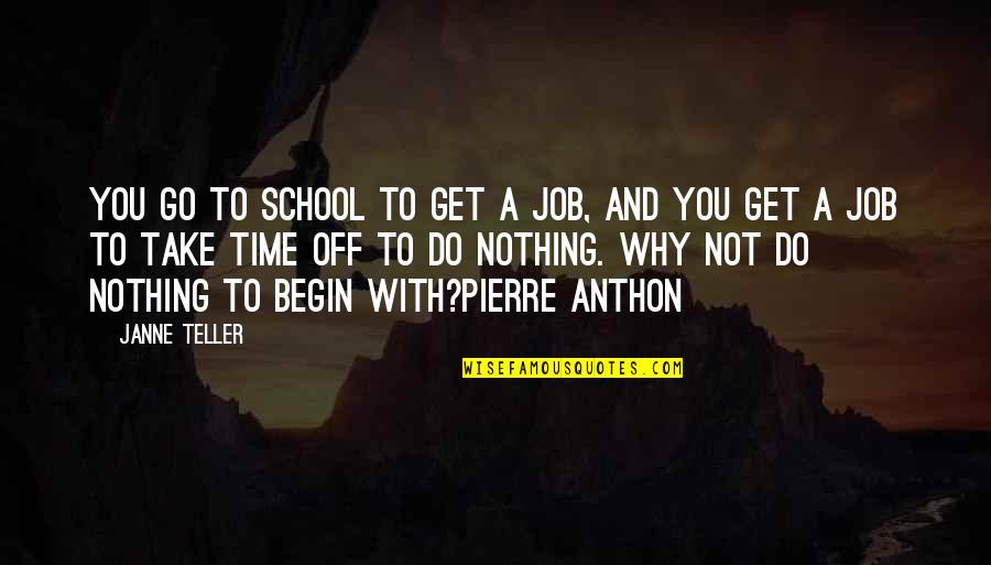 Time Off From Work Quotes By Janne Teller: You go to school to get a job,