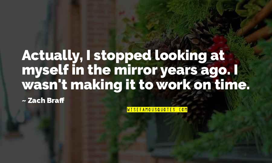 Time Off From Work Quotes By Zach Braff: Actually, I stopped looking at myself in the