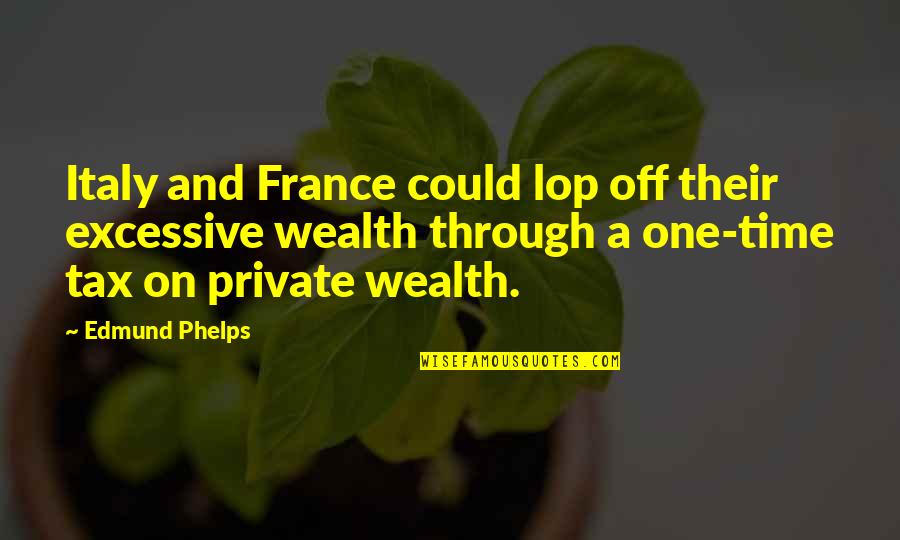 Time Off Quotes By Edmund Phelps: Italy and France could lop off their excessive