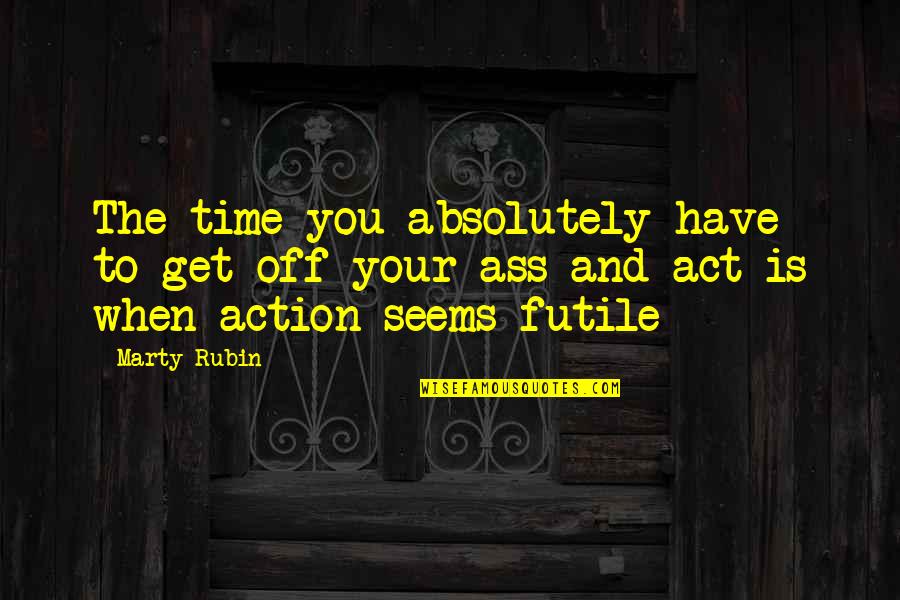 Time Off Quotes By Marty Rubin: The time you absolutely have to get off