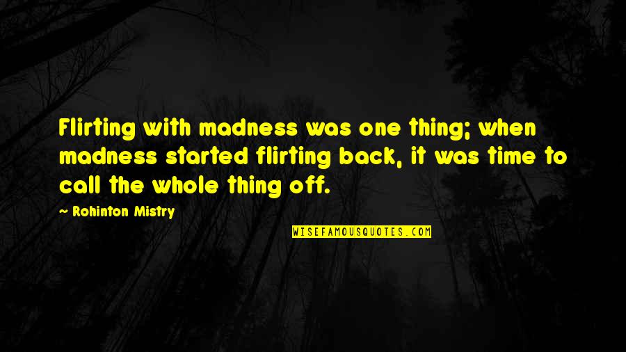 Time Off Quotes By Rohinton Mistry: Flirting with madness was one thing; when madness