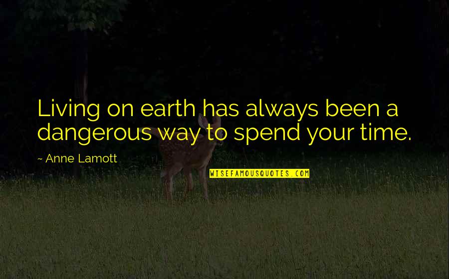 Time On Earth Quotes By Anne Lamott: Living on earth has always been a dangerous