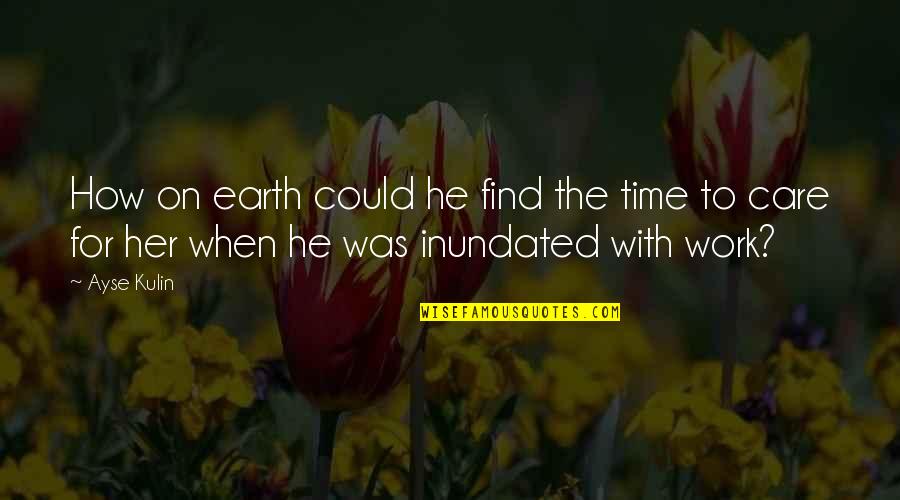 Time On Earth Quotes By Ayse Kulin: How on earth could he find the time