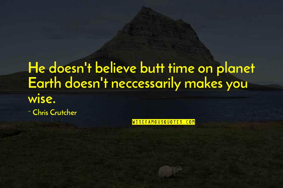 Time On Earth Quotes By Chris Crutcher: He doesn't believe butt time on planet Earth