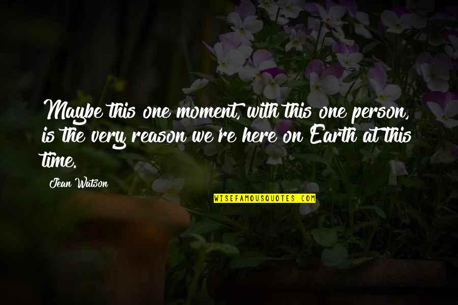 Time On Earth Quotes By Jean Watson: Maybe this one moment, with this one person,