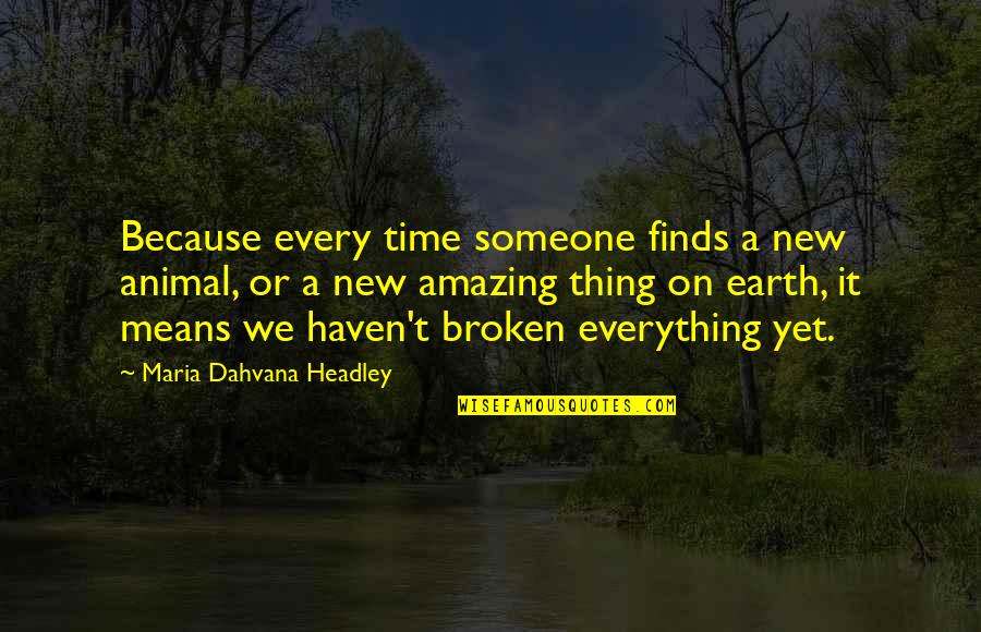 Time On Earth Quotes By Maria Dahvana Headley: Because every time someone finds a new animal,