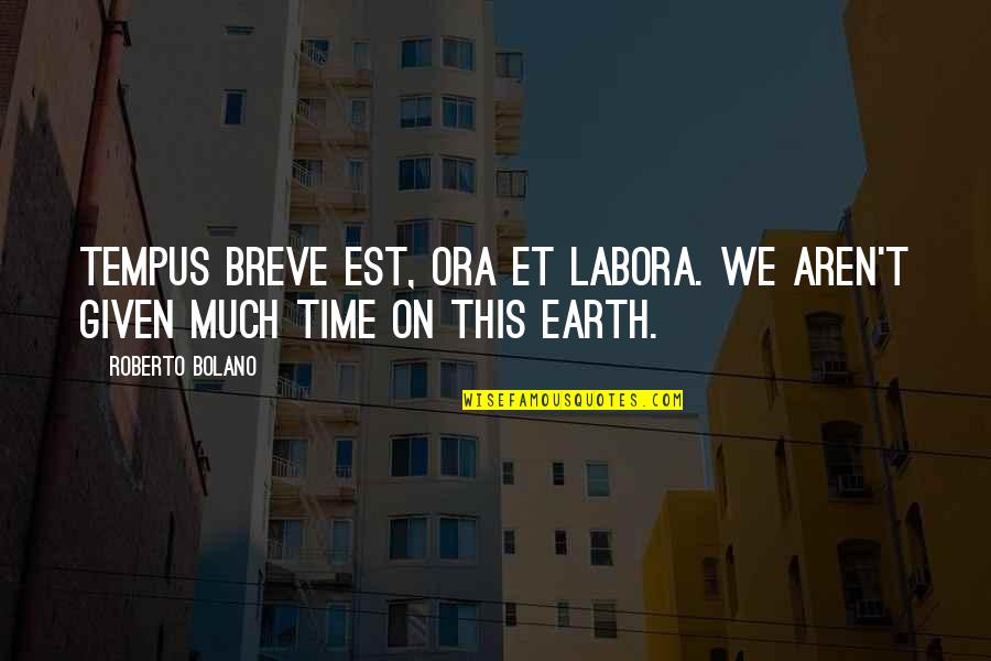 Time On Earth Quotes By Roberto Bolano: Tempus breve est, Ora et labora. We aren't